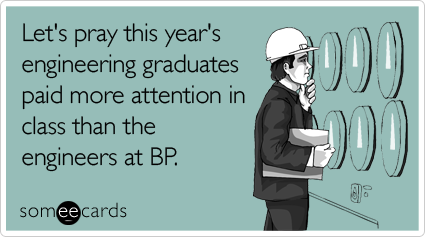 Let's pray this year's engineering graduates paid more attention in class than the engineers at BP