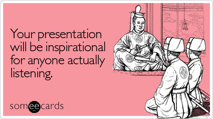 Your presentation will be inspirational for anyone actually listening