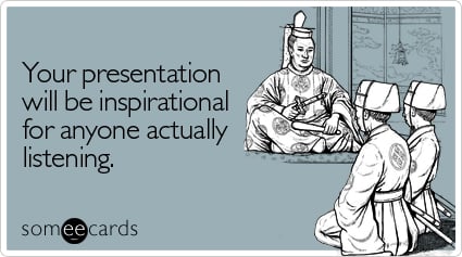 Your presentation will be inspirational for anyone actually listening