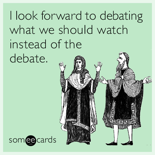 I look forward to debating what we should watch instead of the debate.