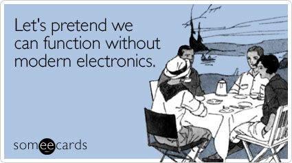 Let's pretend we can function without modern electronics