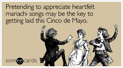 Pretending to appreciate heartfelt mariachi songs may be the key to getting laid this Cinco de Mayo