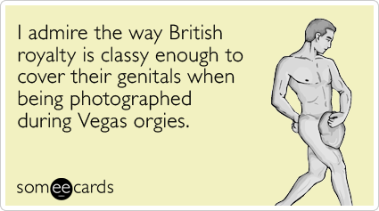 I admire the way British royalty is classy enough to cover their genitals when being photographed during Vegas orgies.
