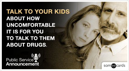 PSA: Talk to your kids about how uncomfortable it is for you to talk to them about drugs.