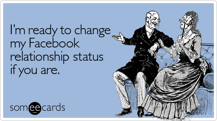 I'm ready to change my Facebook relationship status if you are