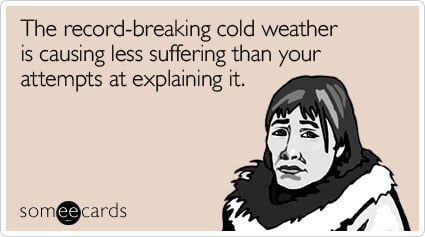 The record-breaking cold weather is causing less suffering than your attempts at explaining it