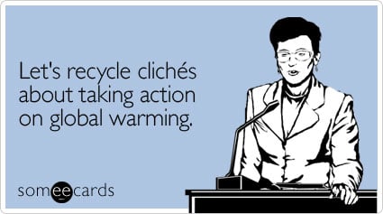 Let's recycle cliches about taking action on global warming