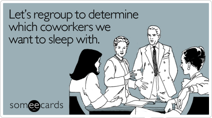 Let's regroup to determine which coworkers we want to sleep with