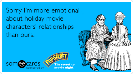 Sorry I'm more emotional about holiday movie characters' relationships than ours.