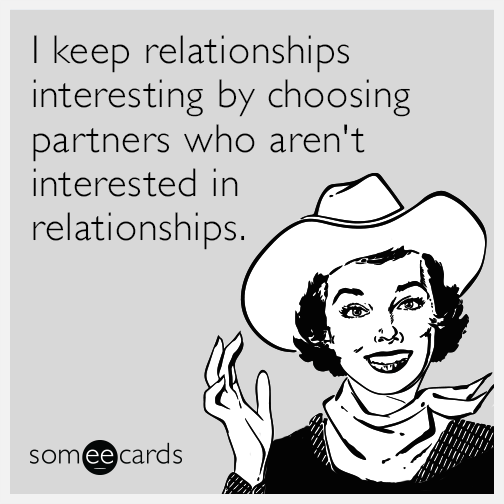 I keep relationships interesting by choosing partners who aren't interested in relationships.