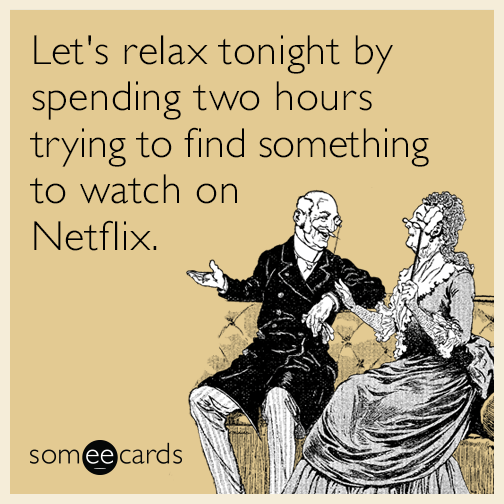 Let's relax tonight by spending two hours trying to find something to watch on Netflix.