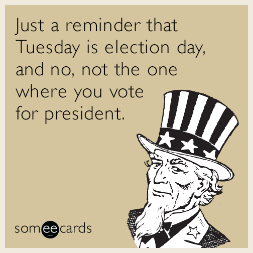 Just a reminder that Tuesday is election day, and no, not the one where you vote for president.