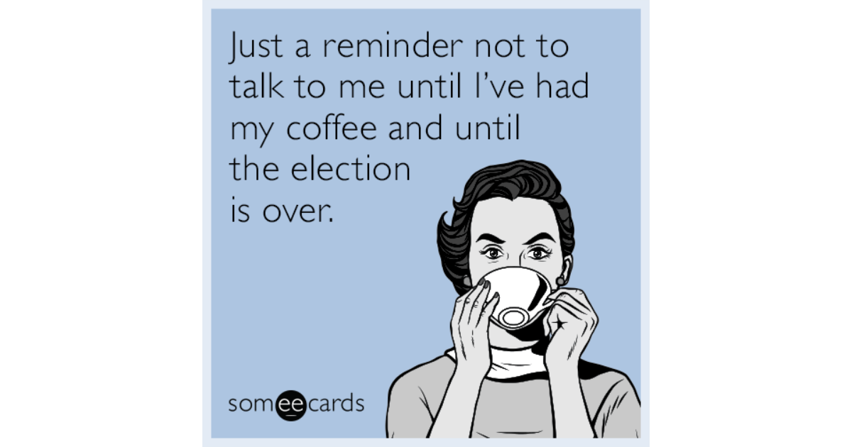 https://cdn.someecards.com/someecards/filestorage/reminder-not-talk-me-until-coffee-election-over-9YC-share-image-1479840354.png
