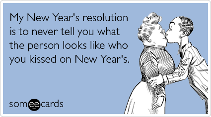 My New Year's resolution is to never tell you what the person looks like who you kissed on New Year's