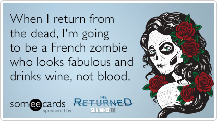 When I return from the dead, I'm going to be a French zombie who looks fabulous and drinks wine, not blood.