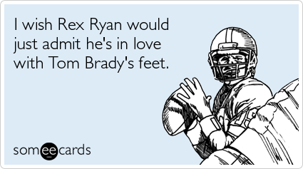 I wish Rex Ryan would just admit he's in love with Tom Brady's feet