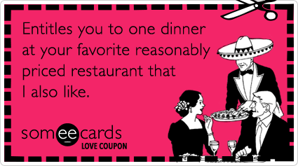 Love Coupon: Entitles you to one dinner at your favorite reasonably priced restaurant that I also like.