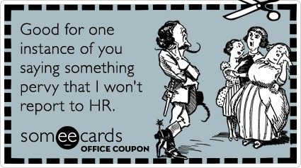 Office Coupon: Good for one instance of you saying something pervy that I won't report to HR.