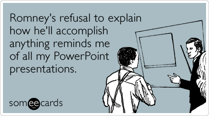 Romney's refusal to explain how he'll accomplish anything reminds me of all my PowerPoint presentations.