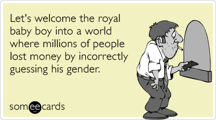 Let's welcome the royal baby boy into a world where millions of people lost money by incorrectly guessing his gender.