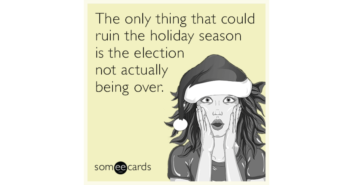 The Only Thing That Could Ruin The Holiday Season Is The Election Not ...