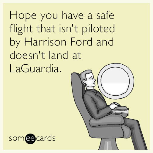 Hope you have a safe flight that isn't piloted by Harrison Ford and doesn't land at LaGuardia.