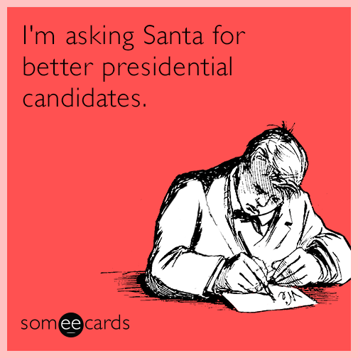 I'm asking Santa for better presidential candidates