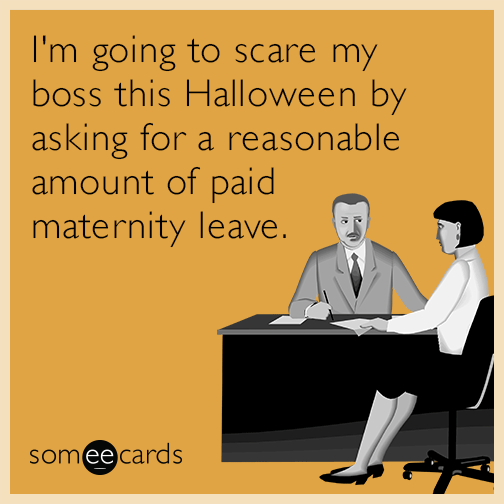 I'm going to scare my boss this Halloween by asking for a reasonable amount of paid maternity leave.