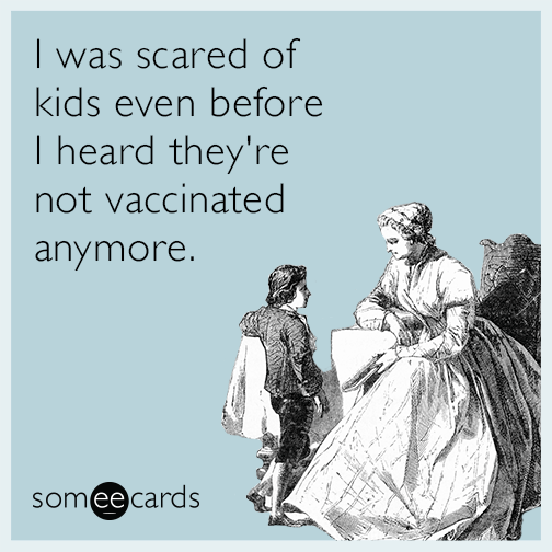I was scared of kids even before I heard they’re not vaccinated anymore.