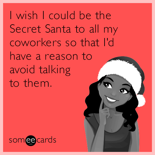 I wish I could be the Secret Santa to all my coworkers so that I'd have a  reason to avoid talking to them. | Christmas Season Ecard