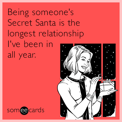 Being someone's Secret Santa is the longest relationship I've been in all year.