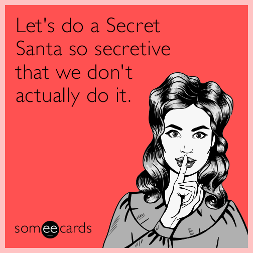 Let's do a Secret Santa so secretive that we don't actually do it.