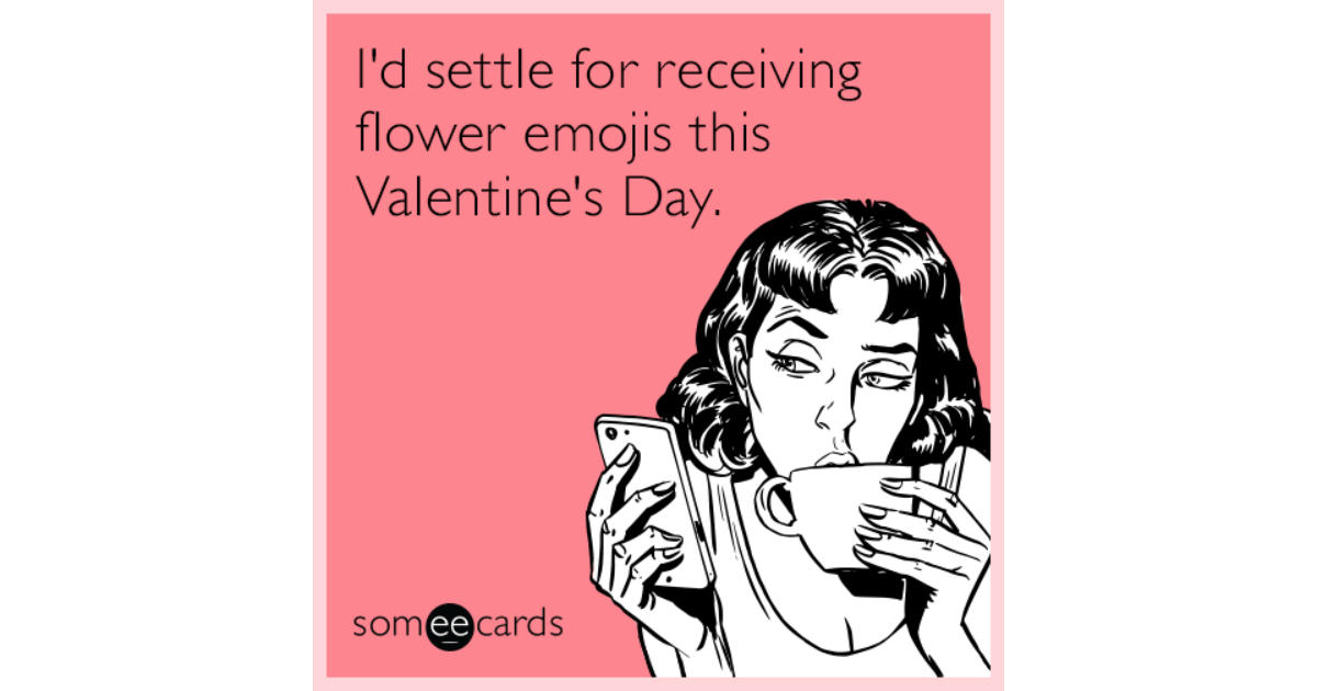 I'd settle for receiving flower emojis this Valentine's Day ...