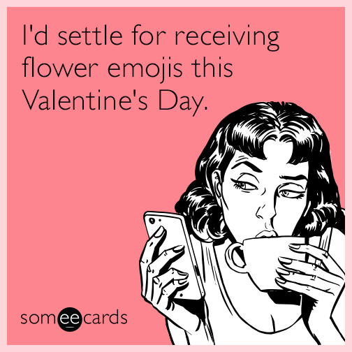 I'd settle for receiving flower emojis this Valentine's Day.