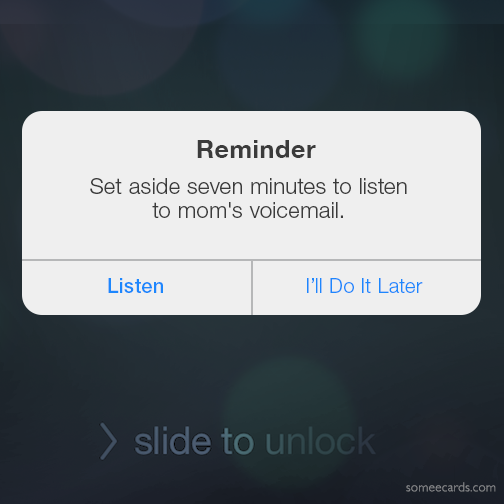 Reminder: Set aside seven minutes to listen to mom's voicemail.