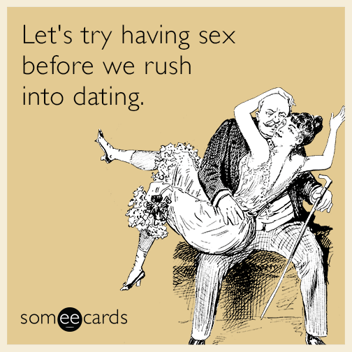 Let's try having sex before we rush into dating.