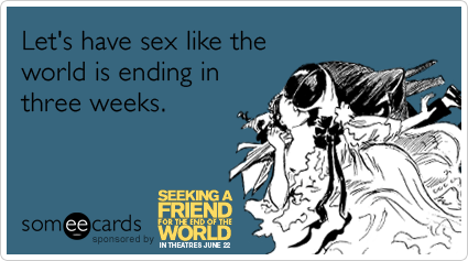 Let's have sex like the world is ending in three weeks.