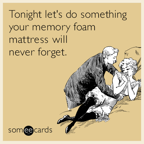 Tonight let's do something your memory foam mattress will never forget.