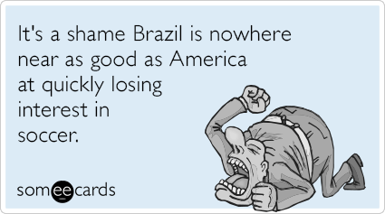 It's a shame Brazil is nowhere near as good as America at quickly losing interest in soccer.