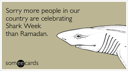 Sorry more people in our country are celebrating Shark Week than Ramadan
