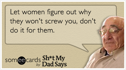 Let women figure out why they won't screw you, don't do it for them.