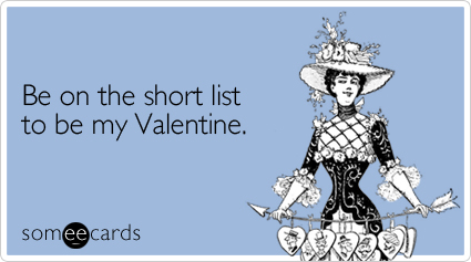 Be on the short list to be my Valentine