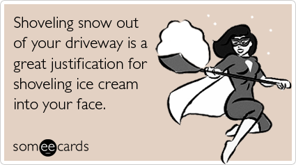 Shoveling snow out of your driveway is a great justification for shoveling ice cream into your face