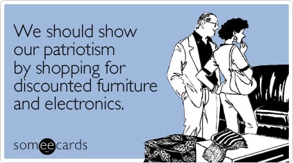 We should show our patriotism by shopping for discounted furniture and electronics