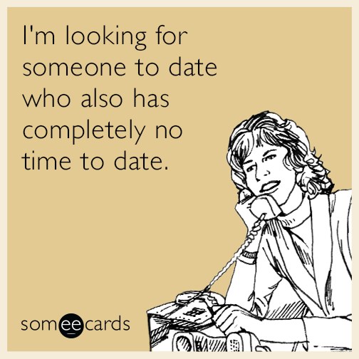 I'm looking for someone to date who also has completely no time to date |  Flirting Ecard