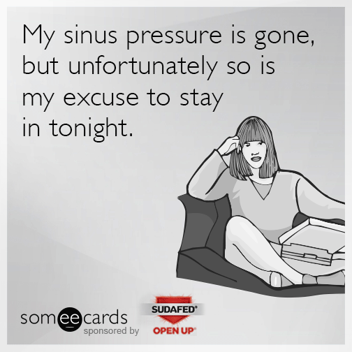 My sinus pressure is gone, but unfortunately so is my excuse to stay in tonight.