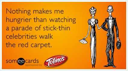 Nothing makes me hungrier than watching a parade of stick-thin celebrities walk the red carpet.