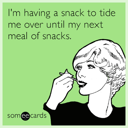 I'm having a snack to tide me over until my next meal of snacks.