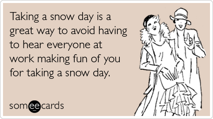 Taking a snow day is a great way to avoid having to hear everyone at work making fun of you for taking a snow day