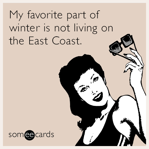 My favorite part of winter is not living on the East Coast